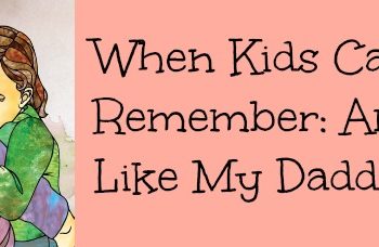 when kids can't remember: am I like my daddy?