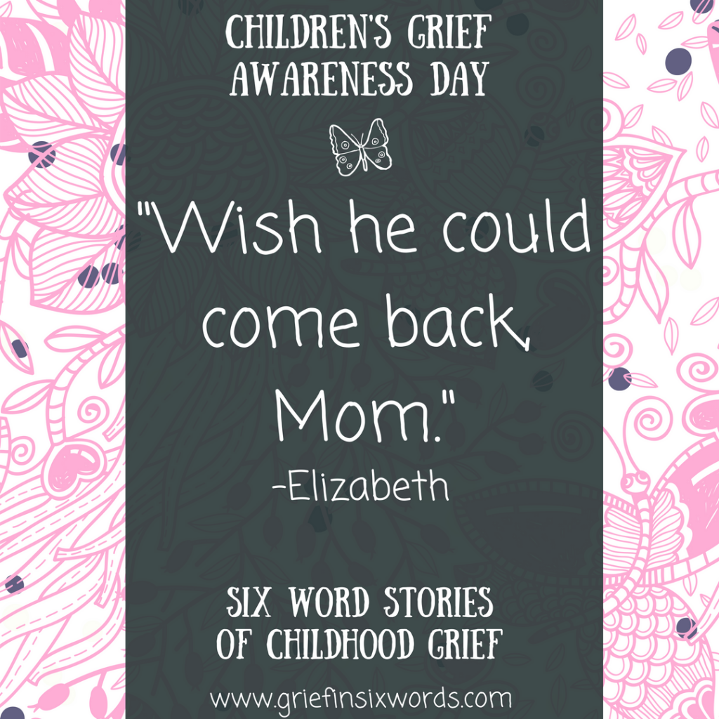 Wish he could come back, Mom.